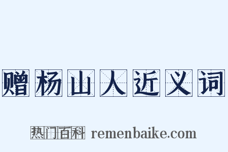 赠杨山人近义词是什么意思的图片
